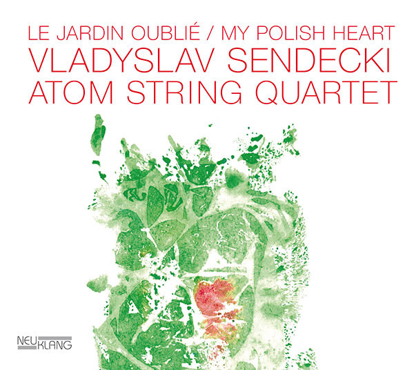 Vladyslav Sendecki & Atom String Quartet: LE JARDIN OUBLIÉ / MY POLISH HEART